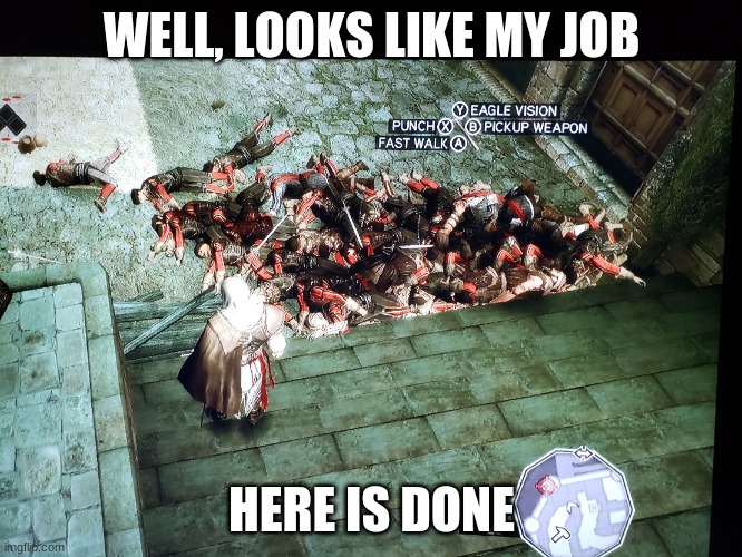 Assassin's Creed 2 | WELL, LOOKS LIKE MY JOB; HERE IS DONE | image tagged in assassin's creed 2 | made w/ Imgflip meme maker