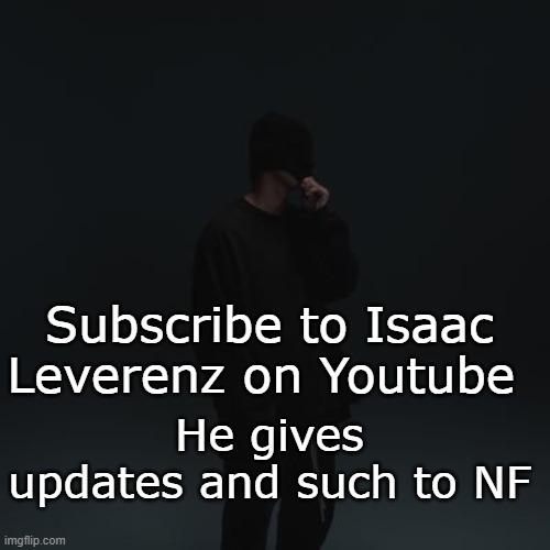 NF template | Subscribe to Isaac Leverenz on Youtube; He gives updates and such to NF | image tagged in nf template | made w/ Imgflip meme maker