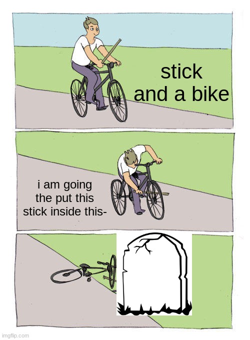 Bike Fall But Even Worse | stick and a bike; i am going the put this stick inside this- | image tagged in memes,bike fall,it could be worse | made w/ Imgflip meme maker