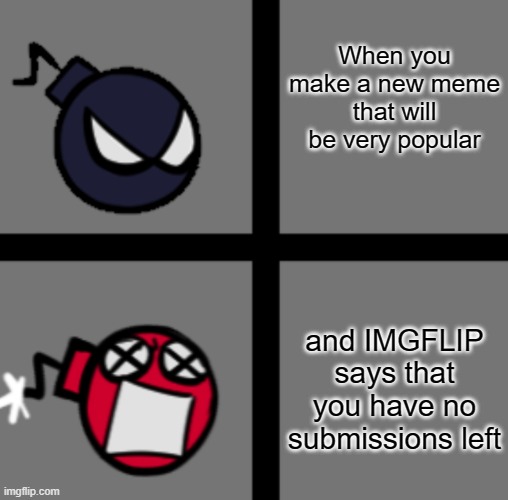 Oh No | When you make a new meme that will be very popular; and IMGFLIP says that you have no submissions left | image tagged in mad whitty,imgflip,submissions | made w/ Imgflip meme maker