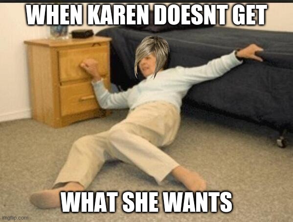 k a r e n | WHEN KAREN DOESNT GET; WHAT SHE WANTS | image tagged in life alert,karen,funny,fun | made w/ Imgflip meme maker