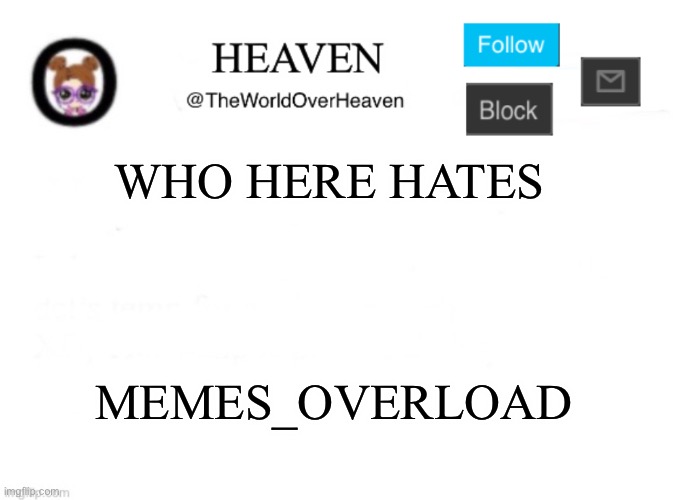 Anyone hate the stream | WHO HERE HATES; MEMES_OVERLOAD | image tagged in heaven template | made w/ Imgflip meme maker