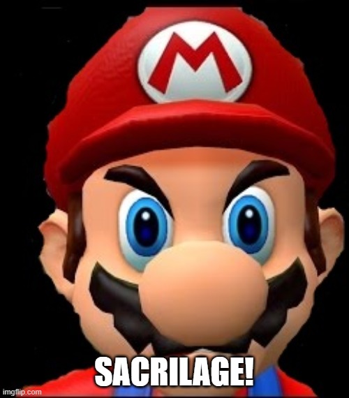 Raging Mario | SACRILAGE! | image tagged in raging mario | made w/ Imgflip meme maker