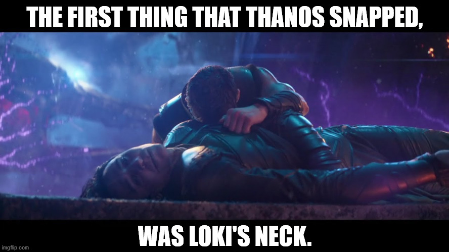 A little dark humor for you. I'm sorry, I'm a horrible person. RIP Loki!!! |  THE FIRST THING THAT THANOS SNAPPED, WAS LOKI'S NECK. | image tagged in loki,avengers infinity war,thanos | made w/ Imgflip meme maker