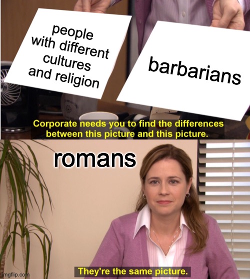 They're The Same Picture | people with different cultures and religion; barbarians; romans | image tagged in memes,they're the same picture | made w/ Imgflip meme maker