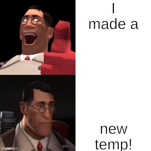 Y e s | I made a; new temp! | image tagged in medic hotline bing | made w/ Imgflip meme maker