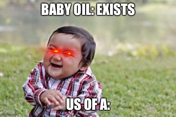 Evil Toddler | BABY OIL: EXISTS; US OF A: | image tagged in memes,evil toddler | made w/ Imgflip meme maker