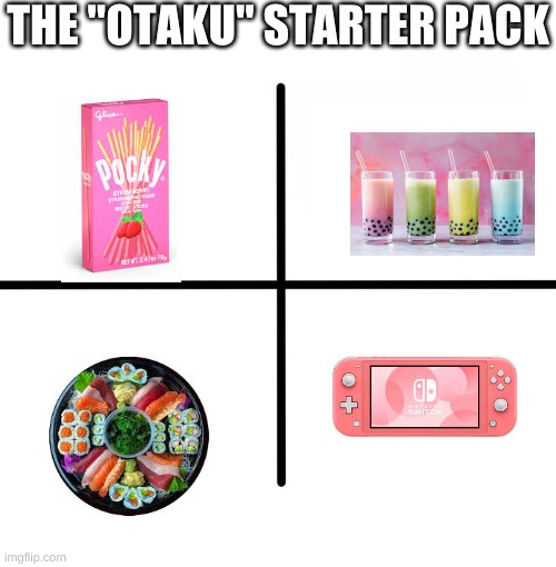 Blank Starter Pack |  THE "OTAKU" STARTER PACK | image tagged in memes,blank starter pack | made w/ Imgflip meme maker