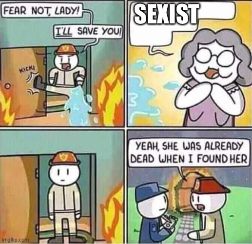 Yeah, she was already dead when I found here. | SEXIST | image tagged in yeah she was already dead when i found here | made w/ Imgflip meme maker