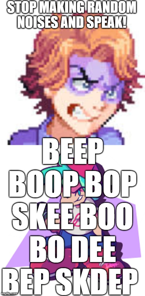 Boyfriend does not know english | STOP MAKING RANDOM NOISES AND SPEAK! BEEP BOOP BOP SKEE BOO BO DEE BEP SKDEP | image tagged in friday night funkin | made w/ Imgflip meme maker