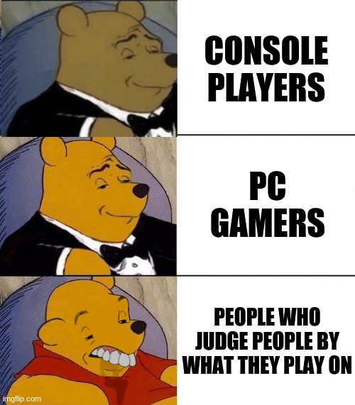 #noconsolewars | CONSOLE PLAYERS; PC GAMERS; PEOPLE WHO JUDGE PEOPLE BY WHAT THEY PLAY ON | image tagged in best better blurst | made w/ Imgflip meme maker