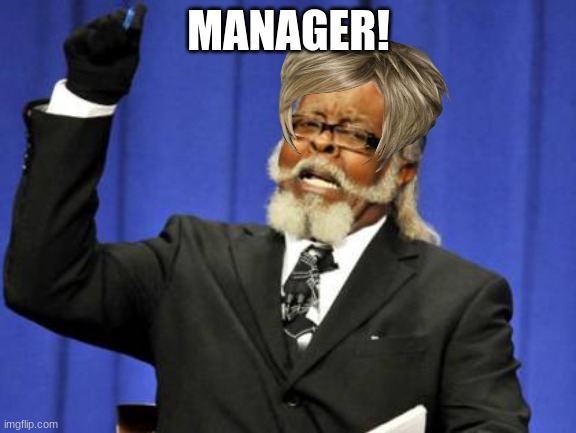Too Damn High | MANAGER! | image tagged in memes,too damn high | made w/ Imgflip meme maker