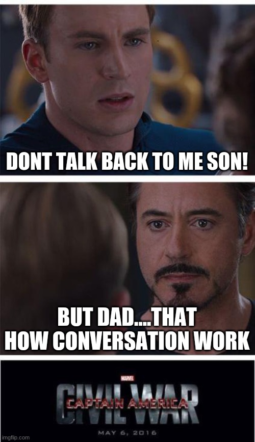 ... | DONT TALK BACK TO ME SON! BUT DAD....THAT HOW CONVERSATION WORK | image tagged in memes,marvel civil war 1 | made w/ Imgflip meme maker