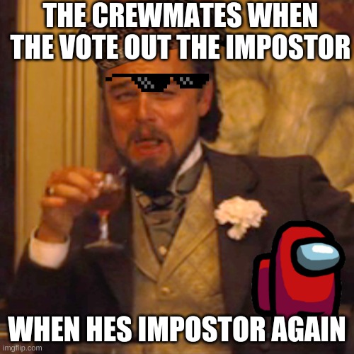 Laughing Leo | THE CREWMATES WHEN THE VOTE OUT THE IMPOSTOR; WHEN HES IMPOSTOR AGAIN | image tagged in memes,laughing leo | made w/ Imgflip meme maker