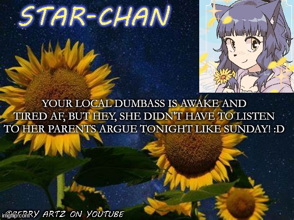 also should I get a new template? | YOUR LOCAL DUMBASS IS AWAKE AND TIRED AF, BUT HEY, SHE DIDN'T HAVE TO LISTEN TO HER PARENTS ARGUE TONIGHT LIKE SUNDAY! :D | image tagged in star-chan's announcement template | made w/ Imgflip meme maker