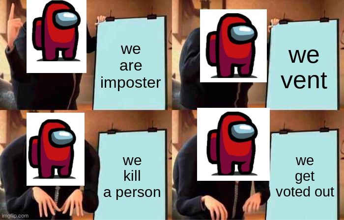 Imposter Fail | we are imposter; we vent; we kill a person; we get voted out | image tagged in memes,gru's plan,imposter,fail,among us,red sus | made w/ Imgflip meme maker
