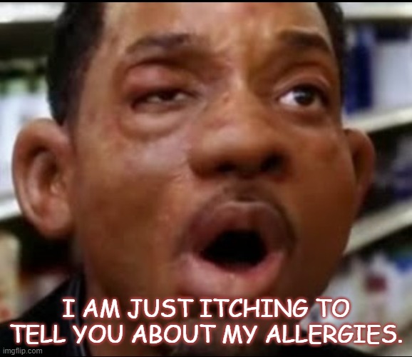 Bad Dad Joke March 23 2021 | I AM JUST ITCHING TO TELL YOU ABOUT MY ALLERGIES. | image tagged in allergy | made w/ Imgflip meme maker