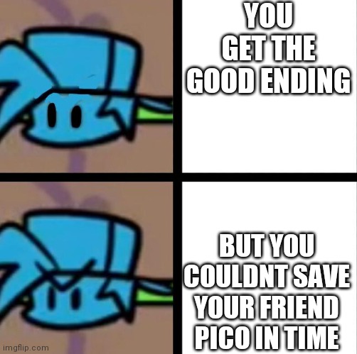 Bruh i tried before and i saved my friends and gf lol | YOU GET THE GOOD ENDING; BUT YOU COULDNT SAVE YOUR FRIEND PICO IN TIME | image tagged in fnf | made w/ Imgflip meme maker
