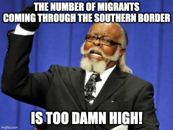 Too Damn High Meme | THE NUMBER OF MIGRANTS COMING THROUGH THE SOUTHERN BORDER; IS TOO DAMN HIGH! | image tagged in memes,too damn high | made w/ Imgflip meme maker