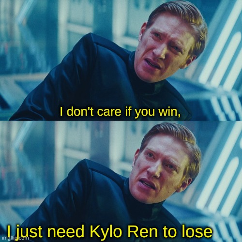 New Template BOIS | I don't care if you win, I just need Kylo Ren to lose | image tagged in i don't care if you win i just need x to lose | made w/ Imgflip meme maker