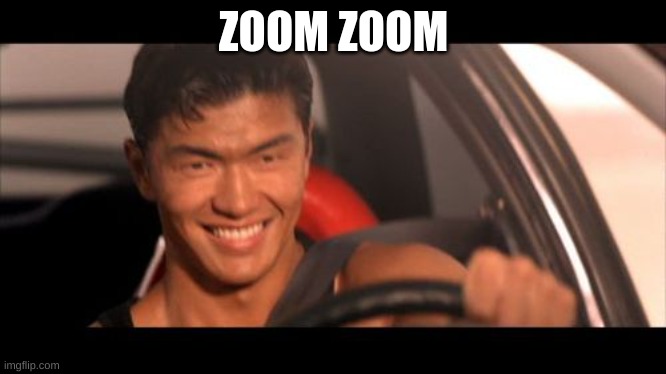 Fast Furious Johnny Tran Meme | ZOOM ZOOM | image tagged in memes,fast furious johnny tran | made w/ Imgflip meme maker