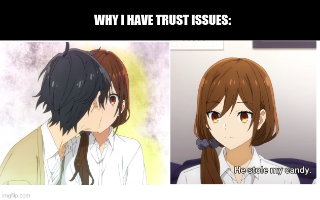 Horimiya | WHY I HAVE TRUST ISSUES: | image tagged in anime memes | made w/ Imgflip meme maker