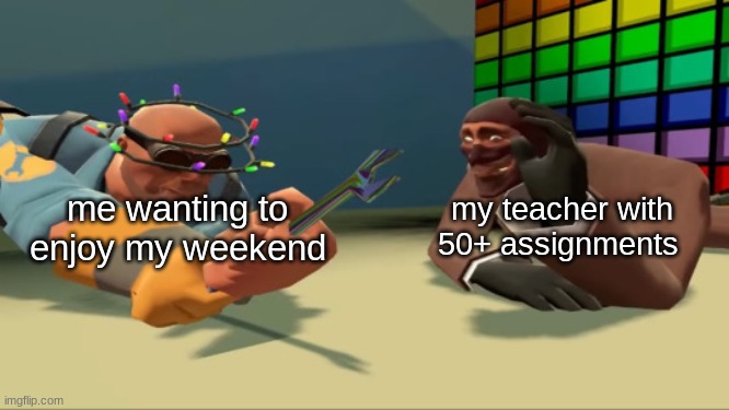oof | my teacher with 50+ assignments; me wanting to enjoy my weekend | image tagged in spy waving at engineer,tf2 | made w/ Imgflip meme maker