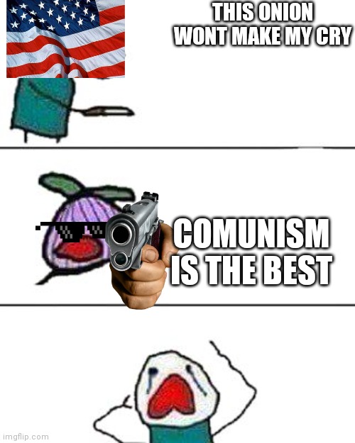 Comunism | THIS ONION WONT MAKE MY CRY; COMUNISM IS THE BEST | image tagged in this onion won't make me cry | made w/ Imgflip meme maker