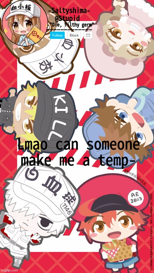 Cells at Work temp | Lmao can someone make me a temp- | image tagged in cells at work temp | made w/ Imgflip meme maker