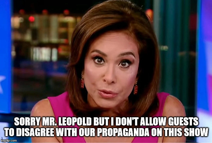 opinions are not facts | SORRY MR. LEOPOLD BUT I DON'T ALLOW GUESTS TO DISAGREE WITH OUR PROPAGANDA ON THIS SHOW | image tagged in fox news,special kind of stupid,democrats,scumbag republicans | made w/ Imgflip meme maker