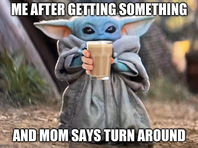 Hewo | ME AFTER GETTING SOMETHING; AND MOM SAYS TURN AROUND | image tagged in hewo | made w/ Imgflip meme maker