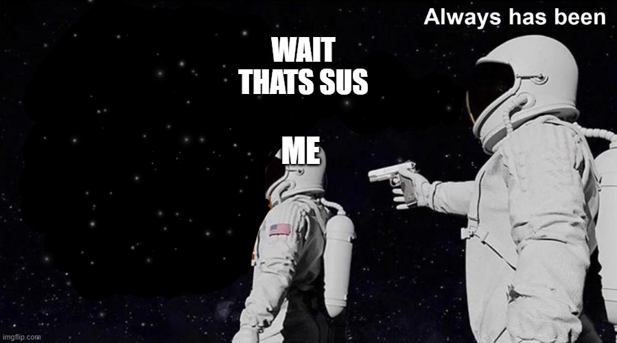 Always Has Been | WAIT THATS SUS; ME | image tagged in always has been | made w/ Imgflip meme maker