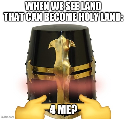 nervous crusader | WHEN WE SEE LAND THAT CAN BECOME HOLY LAND:; 4 ME? | image tagged in nervous crusader | made w/ Imgflip meme maker