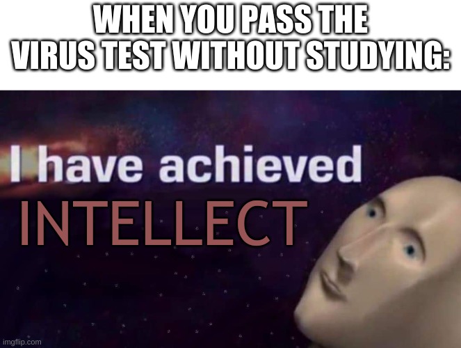 s m o r t | WHEN YOU PASS THE VIRUS TEST WITHOUT STUDYING:; INTELLECT | image tagged in memes,funny,meme man,tests | made w/ Imgflip meme maker
