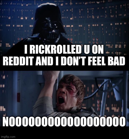 Star Wars No Meme | I RICKROLLED U ON REDDIT AND I DON’T FEEL BAD; NOOOOOOOOOOOOOOOOOO | image tagged in memes,star wars no | made w/ Imgflip meme maker