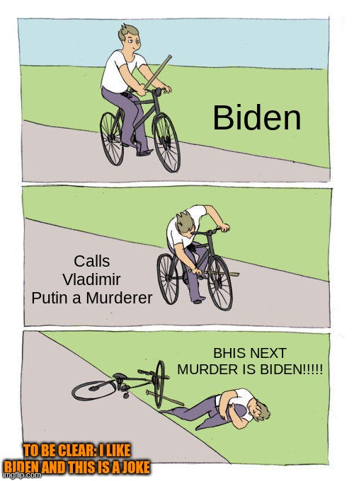 True But .. You are not supposed to say that. | Biden; Calls Vladimir Putin a Murderer; BHIS NEXT MURDER IS BIDEN!!!!! TO BE CLEAR: I LIKE BIDEN AND THIS IS A JOKE | image tagged in memes,bike fall | made w/ Imgflip meme maker