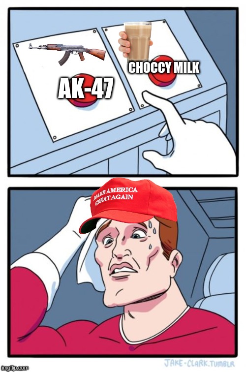 Two Button Maga Hat | CHOCCY MILK; AK-47 | image tagged in two button maga hat | made w/ Imgflip meme maker