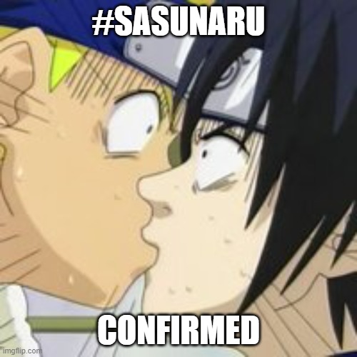Sasunaru | #SASUNARU; CONFIRMED | image tagged in sasuke naruto kiss,memes,naruto,anime,funny memes | made w/ Imgflip meme maker