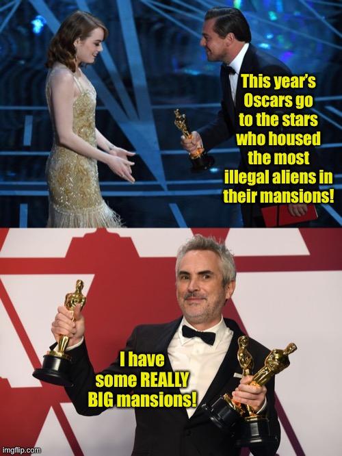 This year’s Oscars go to the stars who housed the most illegal aliens in their mansions! I have some REALLY BIG mansions! | made w/ Imgflip meme maker