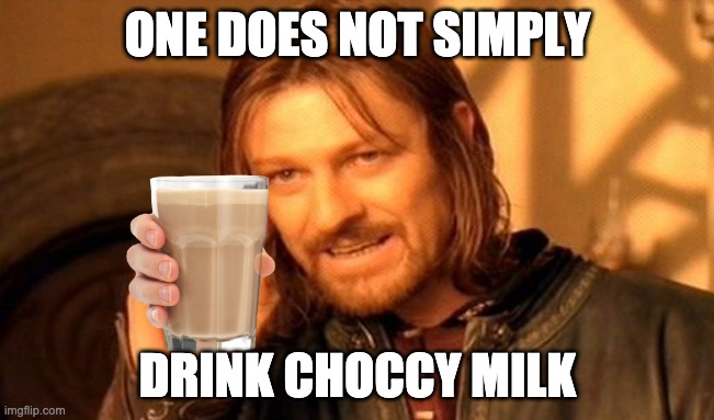 One Does Not Simply |  ONE DOES NOT SIMPLY; DRINK CHOCCY MILK | image tagged in memes,one does not simply | made w/ Imgflip meme maker
