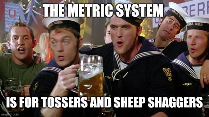 X is for y and z | THE METRIC SYSTEM IS FOR TOSSERS AND SHEEP SHAGGERS | image tagged in x is for y and z | made w/ Imgflip meme maker