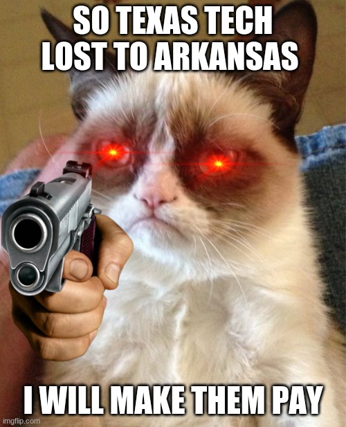 Why must they suffer | SO TEXAS TECH LOST TO ARKANSAS; I WILL MAKE THEM PAY | image tagged in ncaa | made w/ Imgflip meme maker