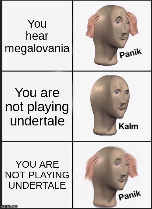 Megalovania meme | You hear megalovania; You are not playing undertale; YOU ARE NOT PLAYING UNDERTALE | image tagged in memes,panik kalm panik | made w/ Imgflip meme maker