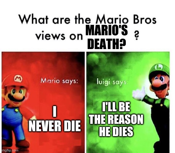 Time to start another mario trend before he "dies" | MARIO'S DEATH? I NEVER DIE; I'LL BE THE REASON HE DIES | image tagged in mario bros views | made w/ Imgflip meme maker