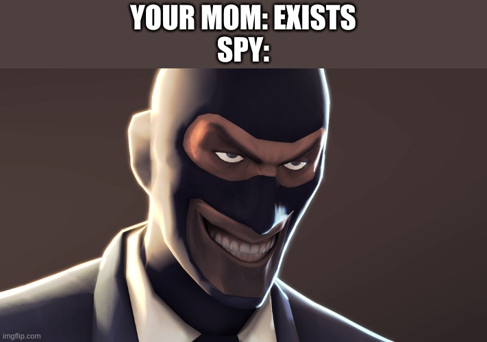 You now have a new dad | YOUR MOM: EXISTS
SPY: | image tagged in tf2 spy face | made w/ Imgflip meme maker