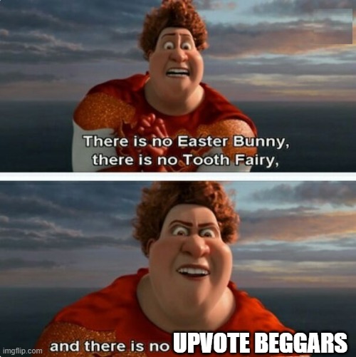 NO UPVOTE BEGGARS | UPVOTE BEGGARS | image tagged in tighten megamind there is no easter bunny | made w/ Imgflip meme maker