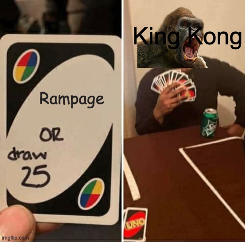 UNO Draw 25 Cards | King Kong; Rampage | image tagged in memes,uno draw 25 cards | made w/ Imgflip meme maker