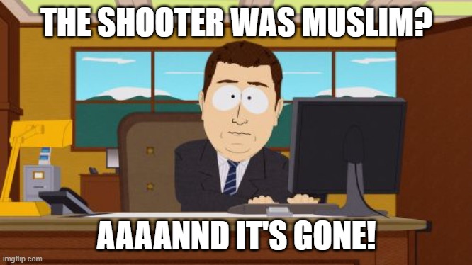 Aaaaand Its Gone Meme | THE SHOOTER WAS MUSLIM? AAAANND IT'S GONE! | image tagged in memes,aaaaand its gone | made w/ Imgflip meme maker