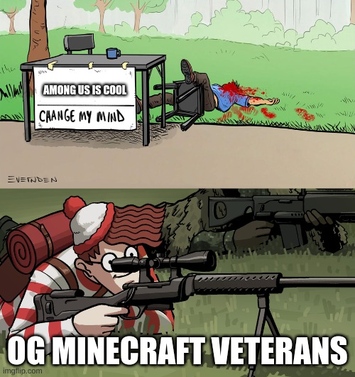 Waldo Hates chnage my ming guy | AMONG US IS COOL; OG MINECRAFT VETERANS | image tagged in waldo hates chnage my ming guy | made w/ Imgflip meme maker