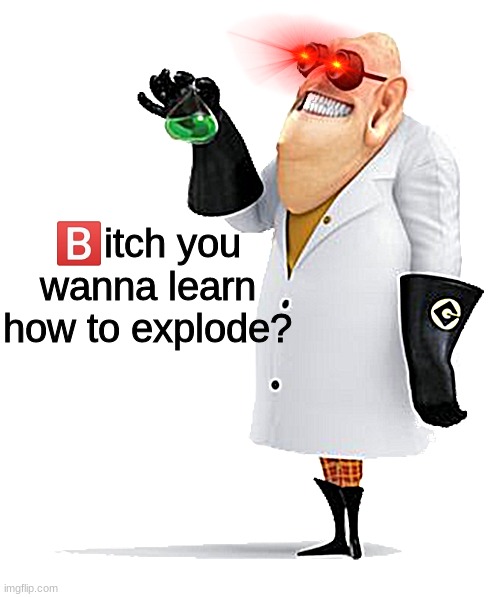 you wanna learn how to explode? Blank Meme Template